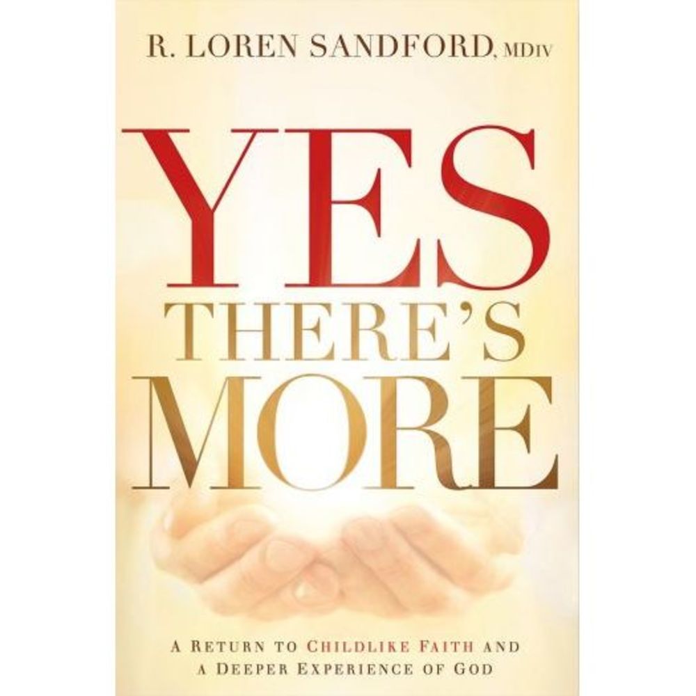 Yes, There's More: A Return to Childlike Faith and a Deeper Experience of God (P
